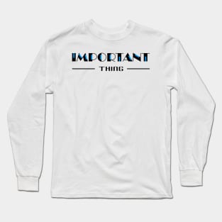 14 - IMPORTANT THING Long Sleeve T-Shirt